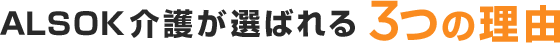 ALSOK介護が選ばれる3つの理由