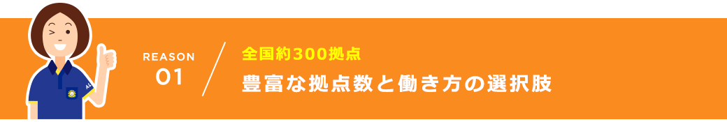 REASON01 全国約300拠点 豊富な拠点数と働き方の選択肢